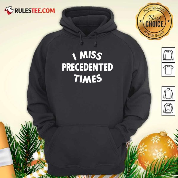 I Miss Precedented Time Quote Hoodie - Design By Rulestee.com