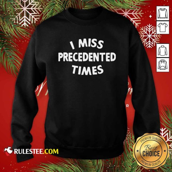 I Miss Precedented Time Quote Sweatshirt - Design By Rulestee.com