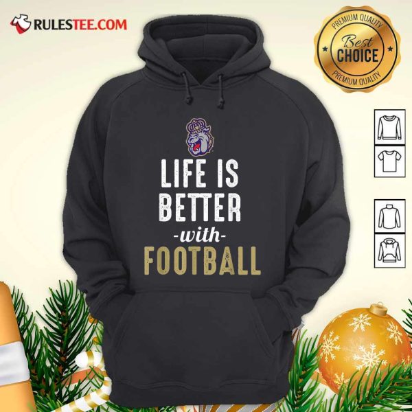 James Madison Dukes Life Is Better With Football Hoodie- Design By Rulestee.com