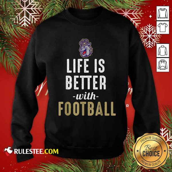 James Madison Dukes Life Is Better With Football Sweatshirt- Design By Rulestee.com
