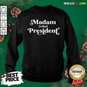 Perfect Madam Vice President First Woman VP Kamala Harris 2020 Sweatshirt - Design By Rulestee.com
