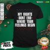 Perfect My Rights Dont End Where Your Feelings Begin Star Shirt - Design By Rulestee.com