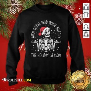 Skeleton When You’re Dead Inside But It’s The Holiday Season 2020 Christmas Sweatshirt - Design By Rulestee.com