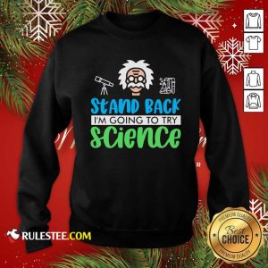 Stand Back I’m Going To Try Science Sweatshirt - Design By Rulestee.com