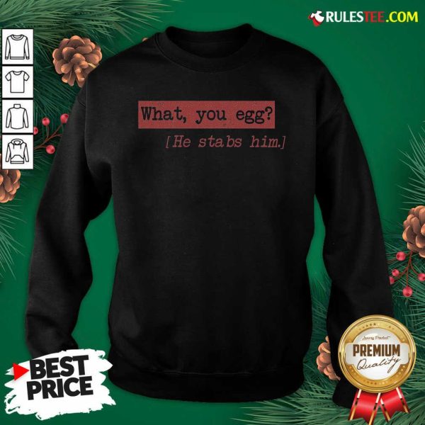 What You Egg He Stabs Him Sweatshirt - Design By Rulestee.com