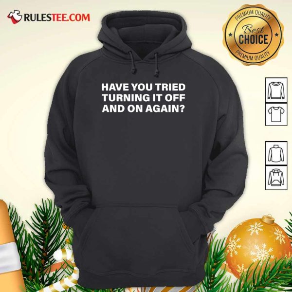 Have You Tried Turning It Off And On Again Hoodie - Design By Rulestee.com