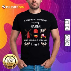 I Just Want To Work On My Farm And Hang Out With My Cows Shirt - Design By Rulestee.com