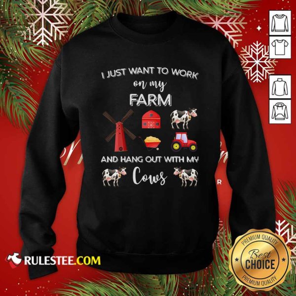 I Just Want To Work On My Farm And Hang Out With My Cows Sweatshirt - Design By Rulestee.com