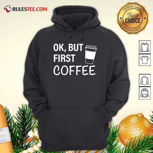 OK But First Coffee Hoodie - Design By Rulestee.com