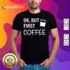 OK But First Coffee T-Shirt - Design By Rulestee.com