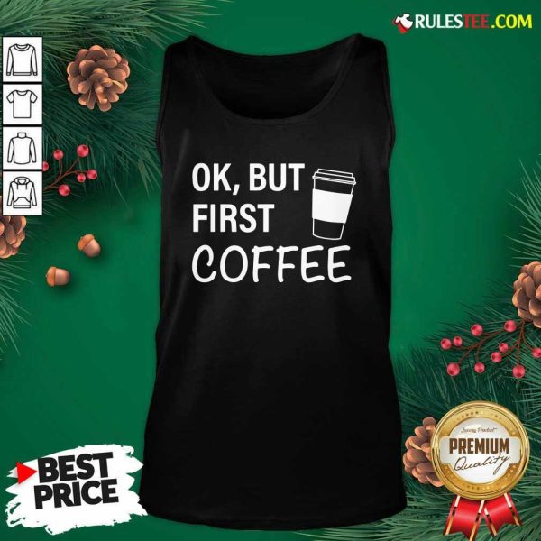 OK But First Coffee Tank Top - Design By Rulestee.com
