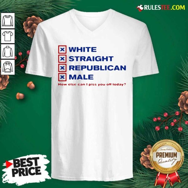 White Straight Republican Male How Else Can I Piss You Off Today V-neck - Design By Rulestee.com