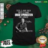 Yes I Am Old But I Saw Bruce Springsteen On Stage Signatures Shirt - Design By Rulestee.com