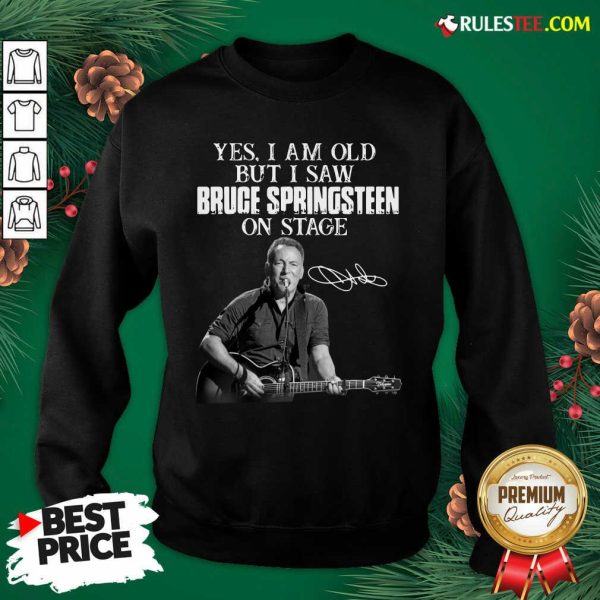 Yes I Am Old But I Saw Bruce Springsteen On Stage Signatures Sweatshirt - Design By Rulestee.com