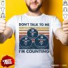 Don’t Talk To Me I’m Counting Vintage Shirt - Design By Rulestee.com