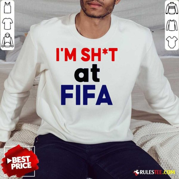 Top I'm Shit At FIFA Sweatshirt - Design By Rulestee.com