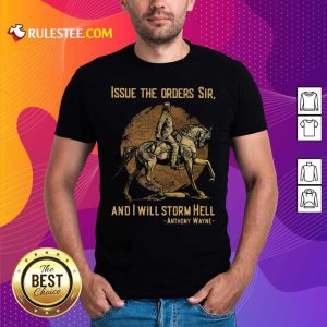 Issue The Orders Sir And I Will Storm Hell Anthony Wayne Shirt - Design By Rulestee.com