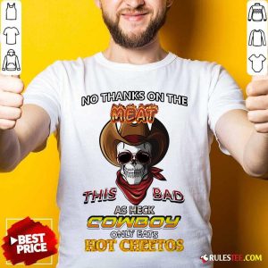 Skull No Thanks On The This Bad As Heck Cowboy Only Eats Hot Cheetos T-Shirt - Design By Rulestee.com