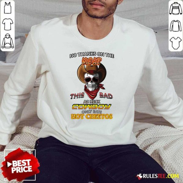 Skull No Thanks On The This Bad As Heck Cowboy Only Eats Hot Cheetos Sweatshirt - Design By Rulestee.com