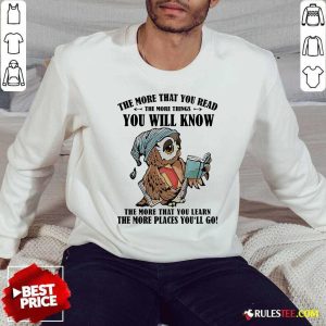 Owl The More That You Read The More Things You Will Know The More That You Lean Sweatshirt - Design By Rulestee.com