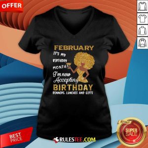 1February Its My Birthday Month Im Now Accepting Birthday Dinners Lunches And Gifts V-neck - Design By Rulestee.com