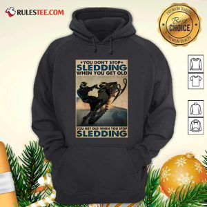You Dont Stop Sledding When You Get Older You Get Old When You Stop Sledding Poster Hoodie - Design By Rulestee.com