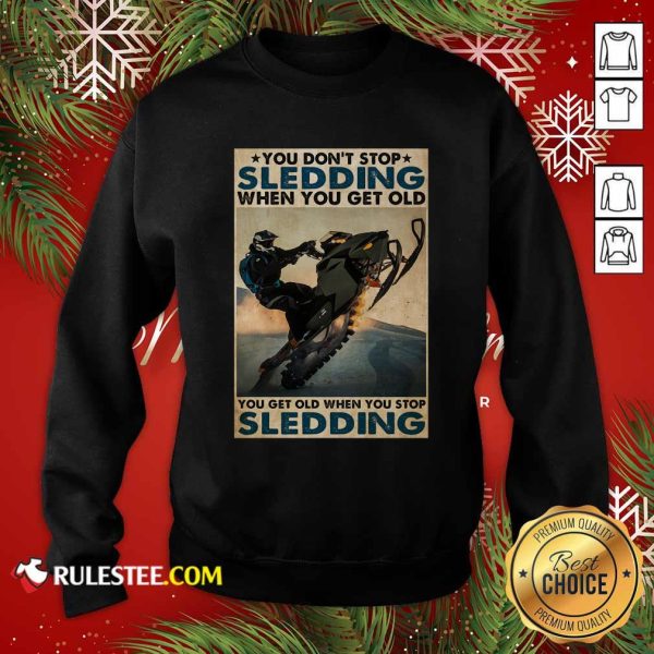 You Dont Stop Sledding When You Get Older You Get Old When You Stop Sledding Poster Sweatshirt - Design By Rulestee.com