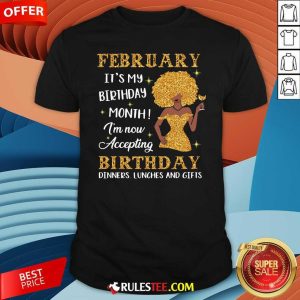 February Its My Birthday Month Im Now Accepting Birthday Dinners Lunches And Gifts Shirt - Design By Rulestee.com