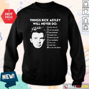 Things Rick Astley Will Never Do Give You Up Let You Down Run Around Desert You Sweatshirt - Design By Rulestee.com
