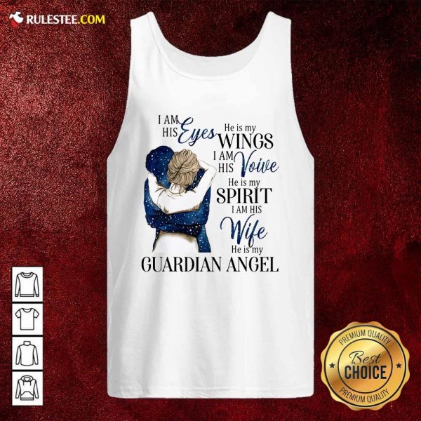 I Am His Eyes He Is My Wings I Am His Voice He Is My Spirit I Am His Wife He Is My Guardian Angel Tank Top - Design By Rulestee.com