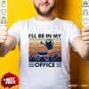 I Will Be In My Office Gardening Vintage Shirt - Design By Rulestee.com