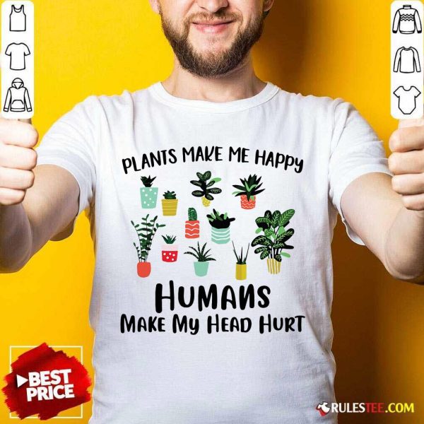 Plants Make Me Happy Humans Make My Head Hurt Shirt - Design By Rulestee.com