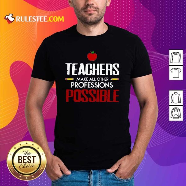 Teachers Make All Other Professions Possible Hoodie - Design By Rulestee.com