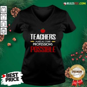 Teachers Make All Other Professions Possible V-neck - Design By Rulestee.com