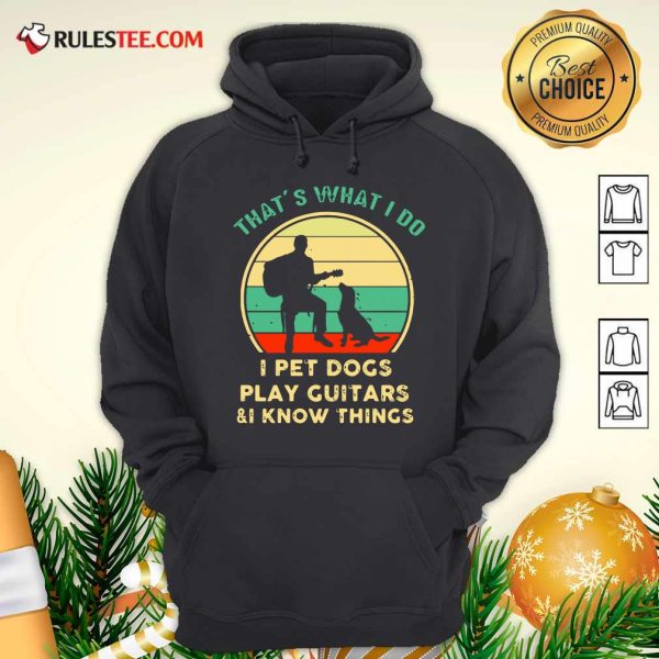 Thats What I Do I Pet Dogs I Play Guitars And I Know Things Vintage Retro Hoodie - Design By Rulestee.com