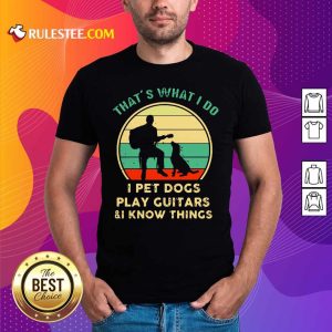Thats What I Do I Pet Dogs I Play Guitars And I Know Things Vintage Retro Shirt - Design By Rulestee.com