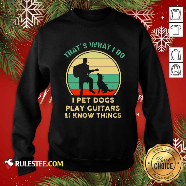 Thats What I Do I Pet Dogs I Play Guitars And I Know Things Vintage Retro Sweatshirt - Design By Rulestee.com