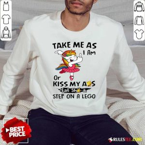 Unicorn Take Me As I Am Or Kiss My Ass Eat Shit And Step On A Lego Sweatshirt - Design By Rulestee.com