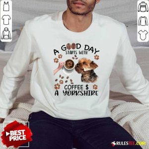 A Good Day Starts With Coffee A Yorkshire Sweatshirt - Design By Rulestee.com