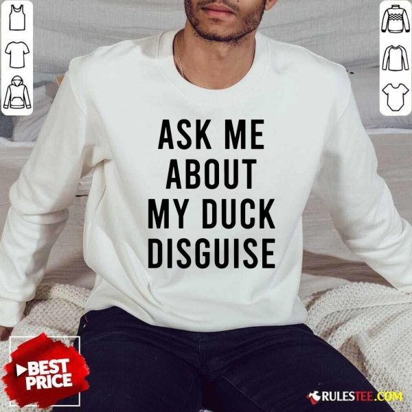 Ask Me About My Duck Disguise Sweatshirt - Design By Rulestee.com