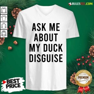 Ask Me About My Duck Disguise V-neck - Design By Rulestee.com