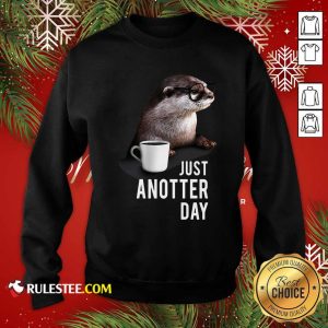 Otter Just Anotter Day Sweatshirt - Design By Rulestee.com