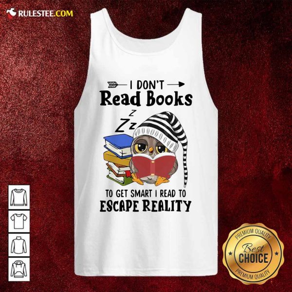 Owl I Dont Read Books To Get Smart I Read To Escape Reality Tank Top - Design By Rulestee.com