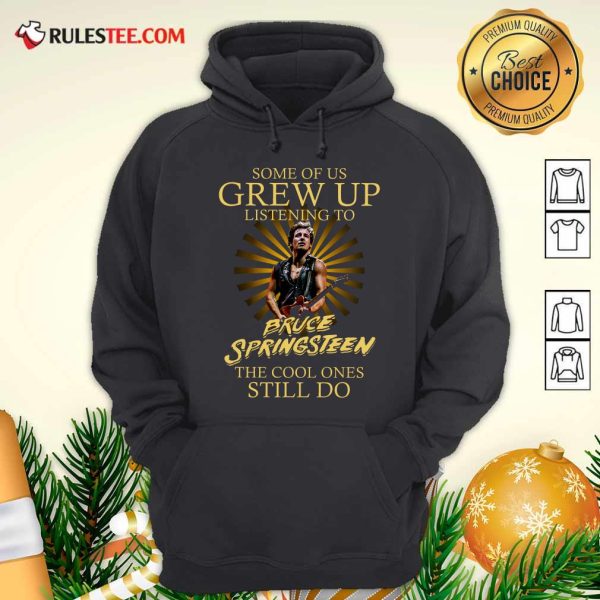 Some Of Us Grew Up Listening To Bruce Springsteen The Cool Ones Still Do Hoodie - Design By Rulestee.com