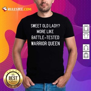 Sweet Old Lady More Like Battle Tested Warrior Queen Shirt - Design By Rulestee.com