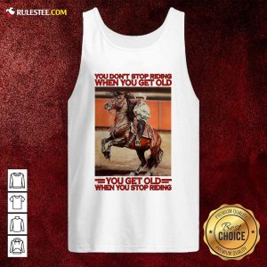Horse You Dont Stop Riding When You Get Old You Get Old When You Stop Riding Tank Top - Design By Rulestee.com