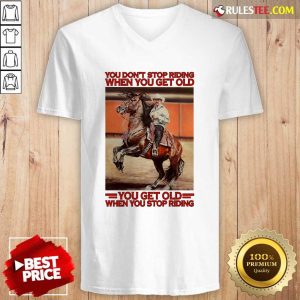 Horse You Dont Stop Riding When You Get Old You Get Old When You Stop Riding V-neck - Design By Rulestee.com