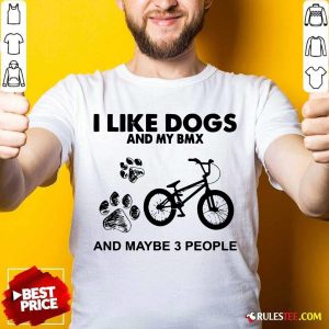 I Like Dogs And My Bmx And Maybe 3 People Shirt - Design By Rulestee.com