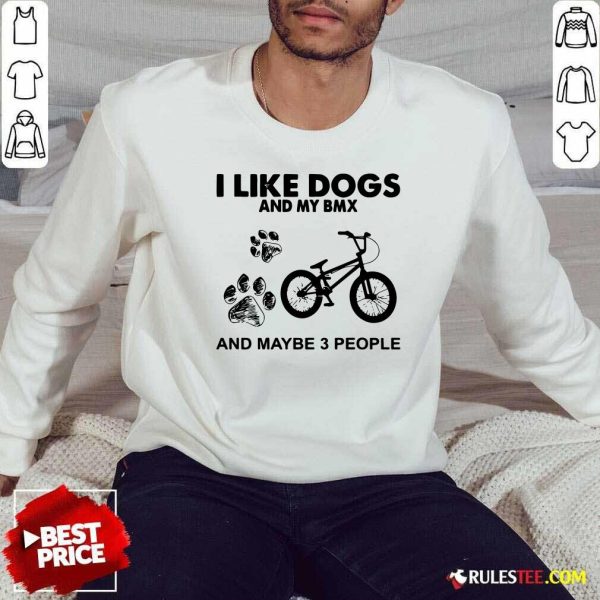 I Like Dogs And My Bmx And Maybe 3 People Sweatshirt - Design By Rulestee.com
