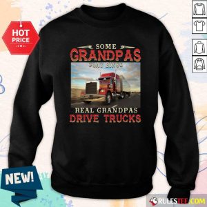Some Grandpas Play Bingo Real Grandpas Drive Trucks Sweatshirt - Design By Rulestee.com